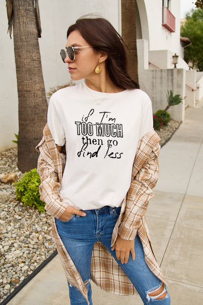 Simply Love Full Size IF I'M TOO MUCH THEN GO FIND LESS Round Neck T-Shirt-Jewearrings