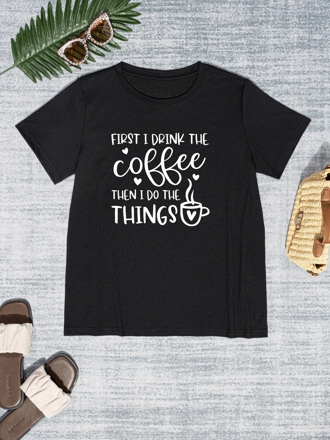 FIRST I DRINK THE COFFEE THEN I DO THE THINGS Round Neck T-Shirt-Jewearrings