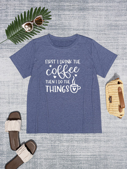 FIRST I DRINK THE COFFEE THEN I DO THE THINGS Round Neck T-Shirt-Jewearrings